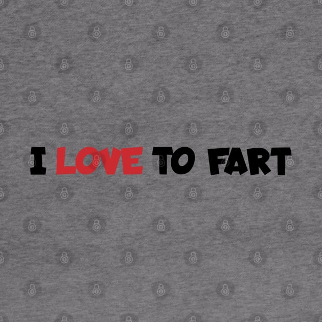 i-love-to-fart by Quincey Abstract Designs